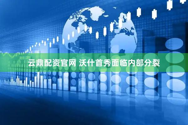 云鼎配资官网 沃什首秀面临内部分裂
